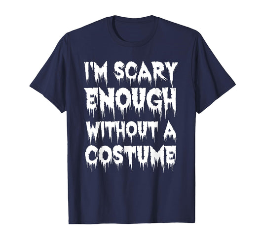 I'm Scary Enough Without a Costume - Scary Halloween T-Shirt
