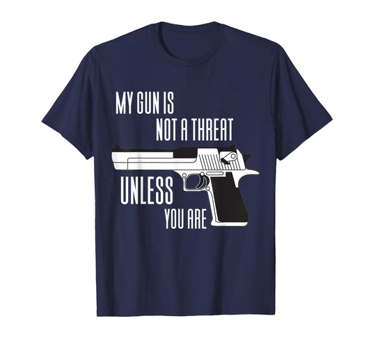 My Gun Is Not A Threat Unless You Are T-Shirt