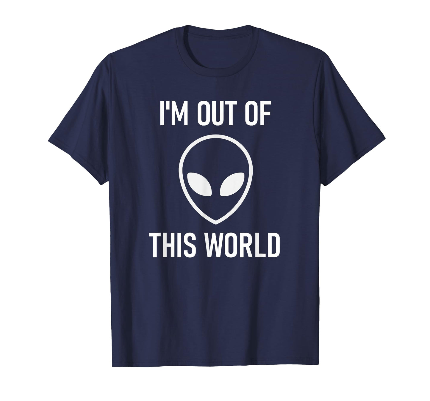 Alien, I'm Out Of This World, Funny, Jokes, Sarcastic T-Shirt