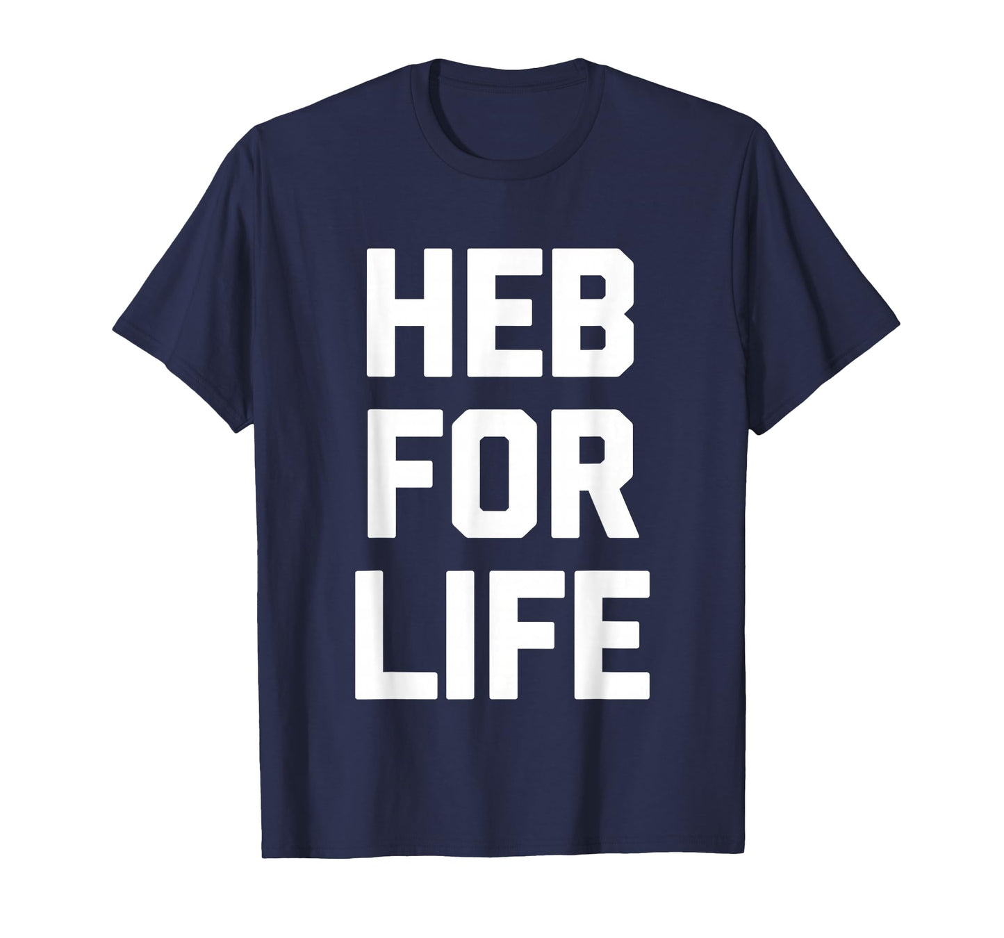HEB for Life - Funny Texas Saying Texan Pride Novelty Texas T-Shirt