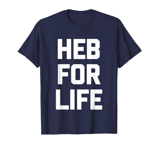 HEB for Life - Funny Texas Saying Texan Pride Novelty Texas T-Shirt