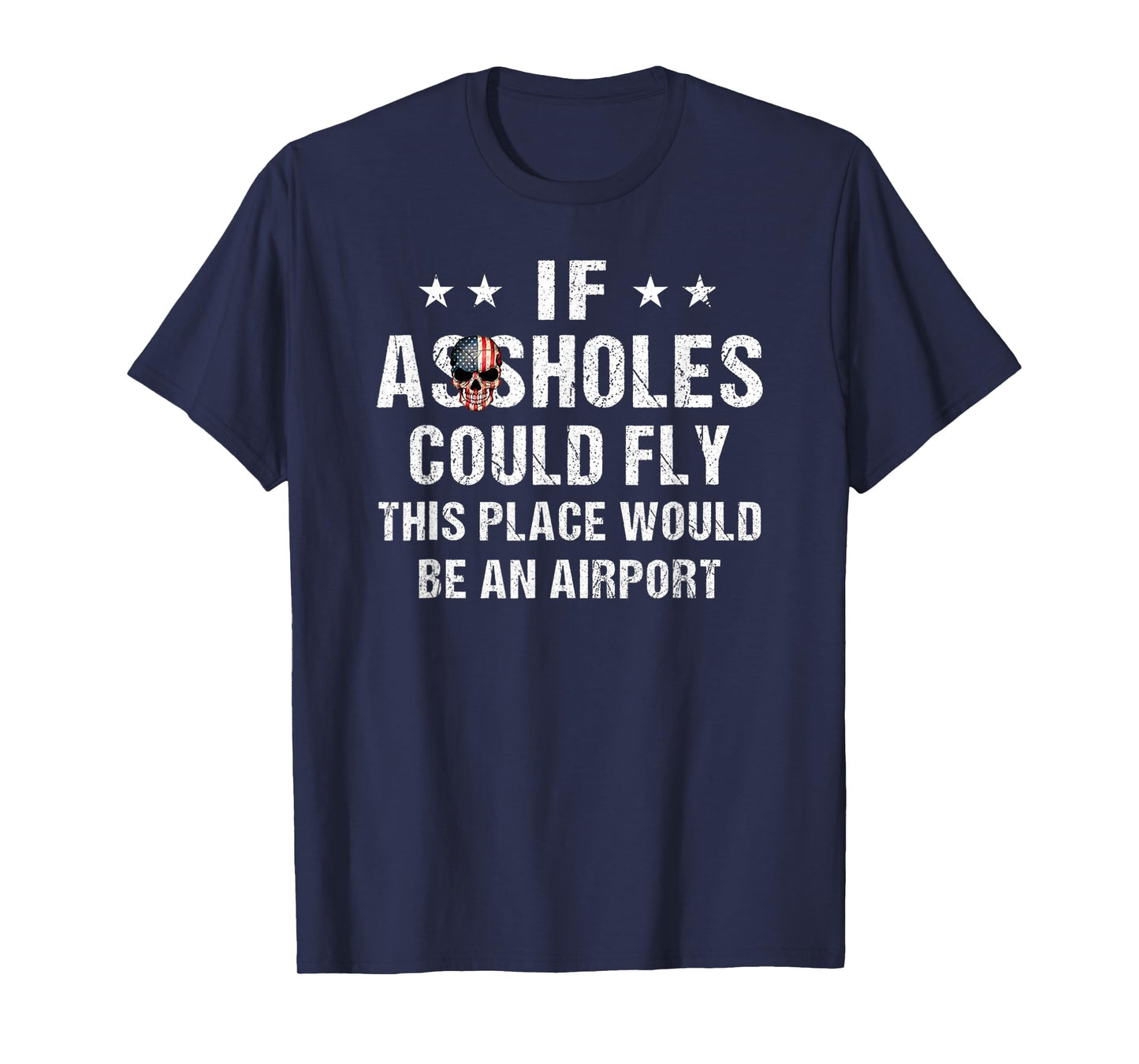 If Assholes Could Fly This Place Would Be An Airport T-Shirt