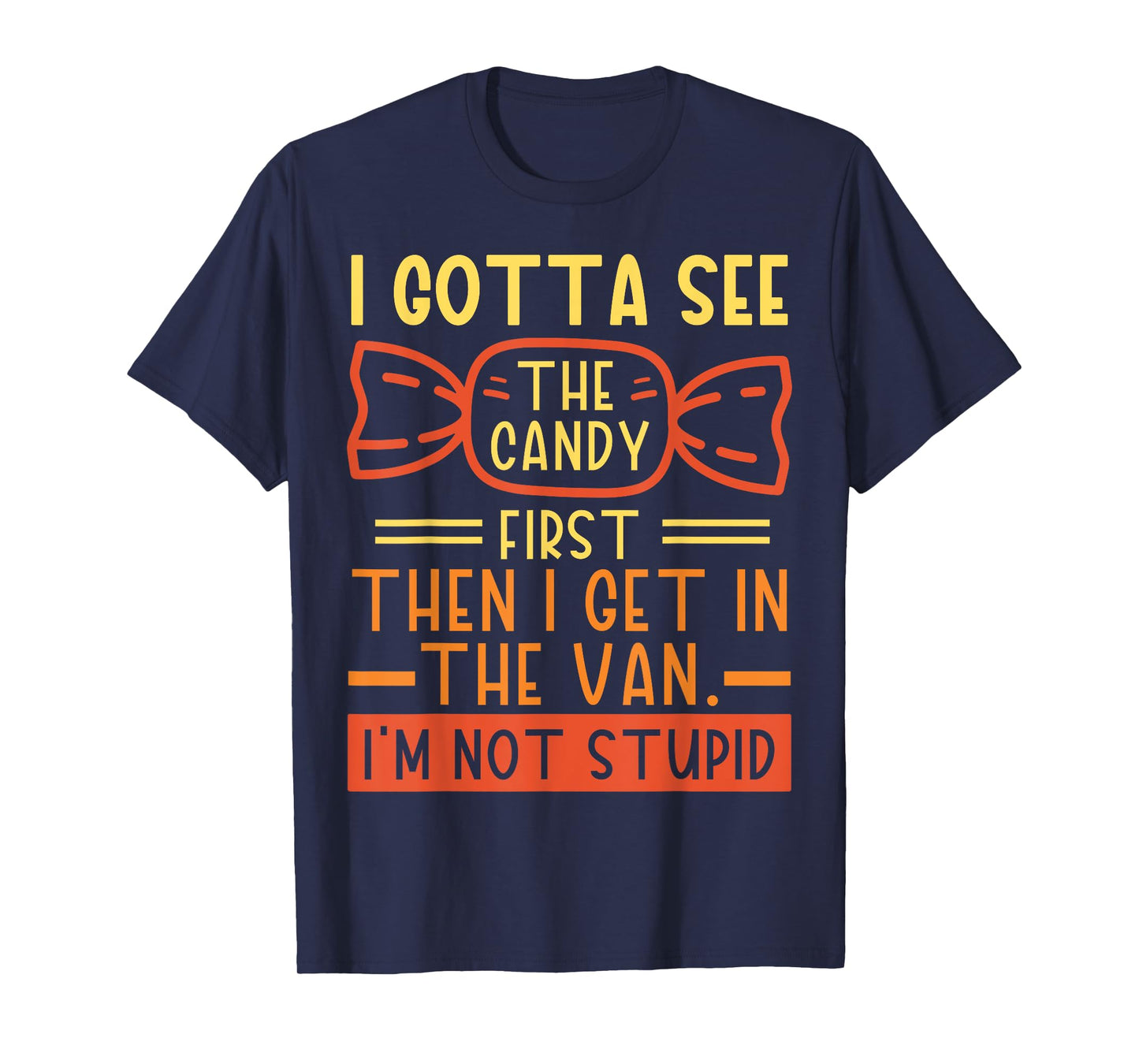 I Gotta See The Candy First; I'm Not Stupid Funny Dark Humor T-Shirt
