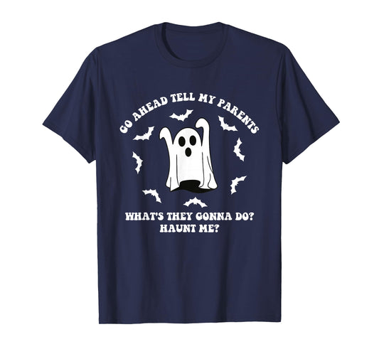 Go Ahead Tell My Parents What's They Gonna Do? Haunt Me? T-Shirt