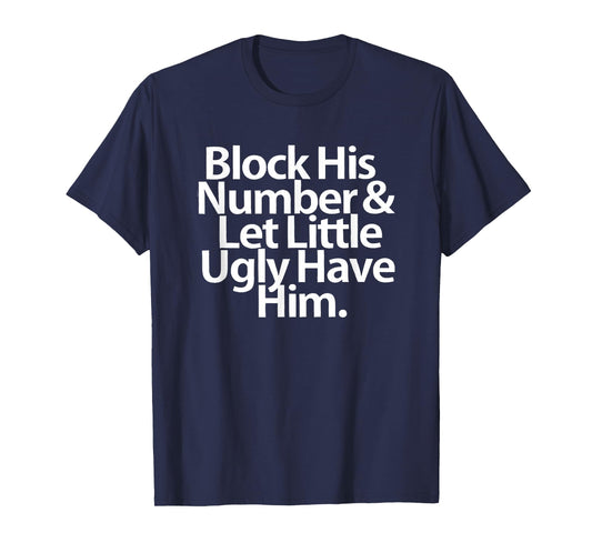Block His Number And Let Little Ugly Have Him T-Shirt