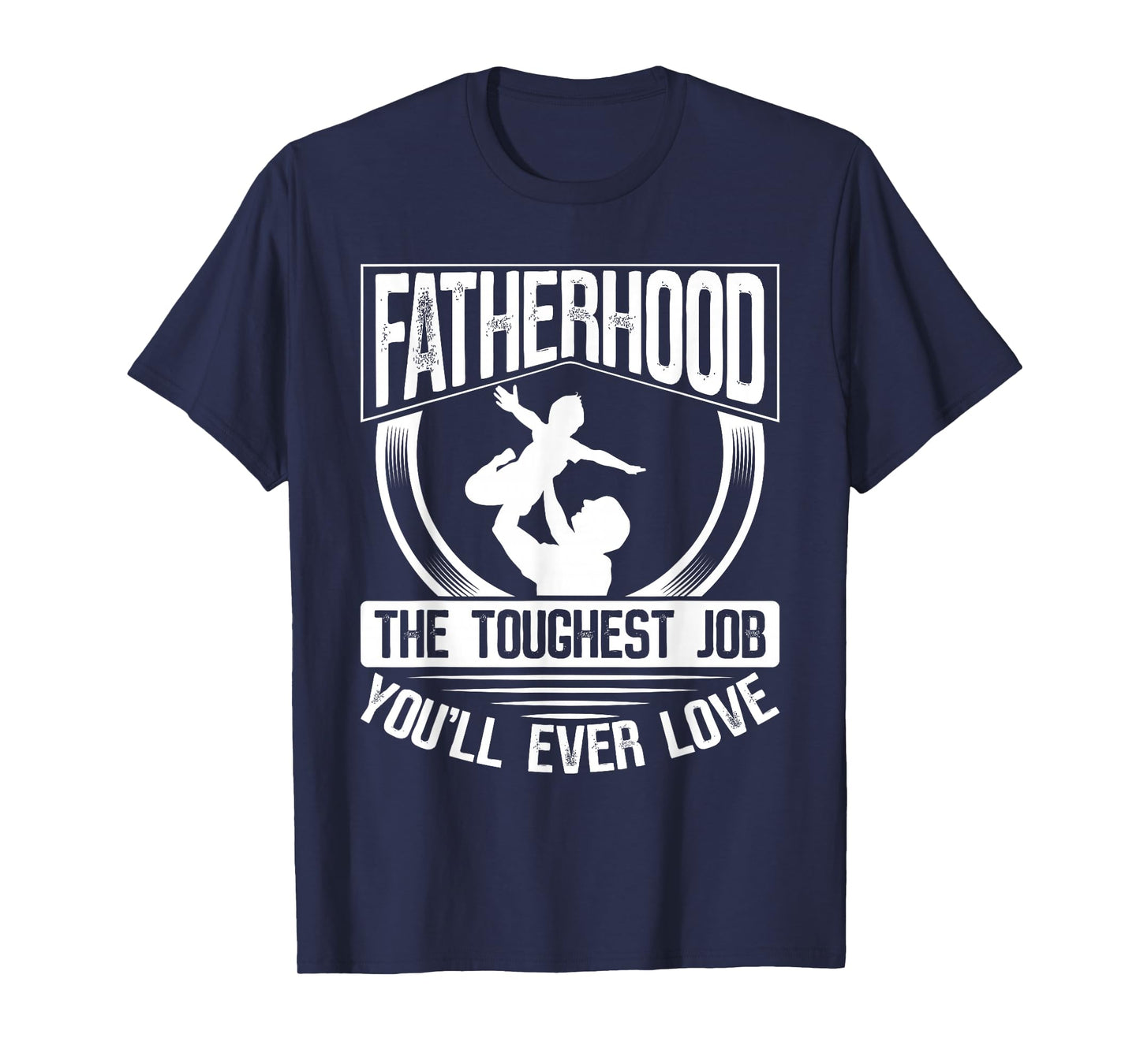 Fatherhood: The Toughest Job You'Ll Ever Love Dad Father's Day T-Shirt
