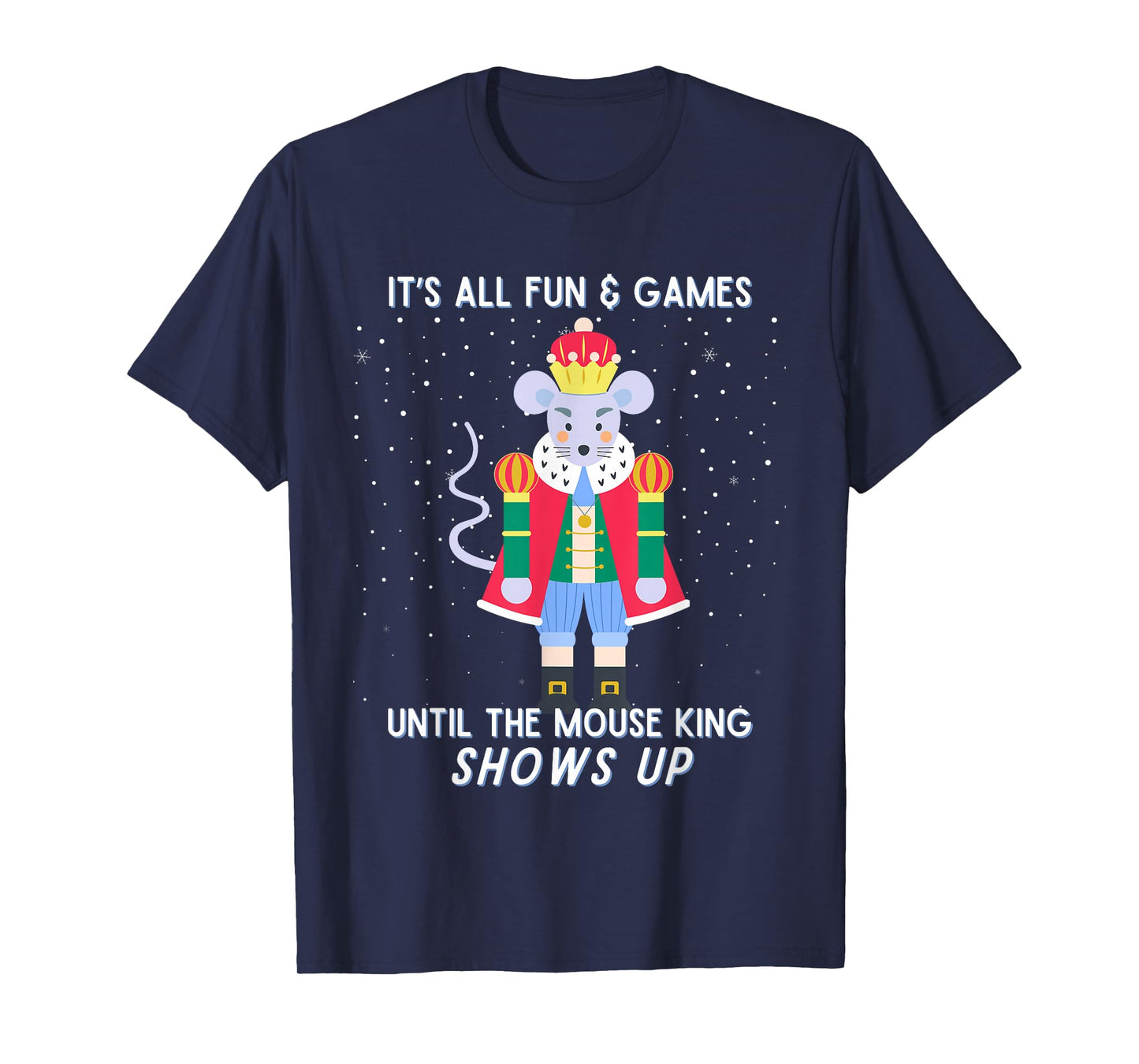 Funny Nutcracker Christmas Mouse King Fun & Games Until T-Shirt