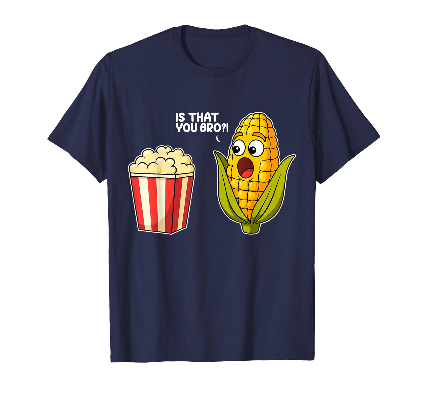 Popcorn is That You Bro Corn Funny Food Pun Sarcastic T-Shirt