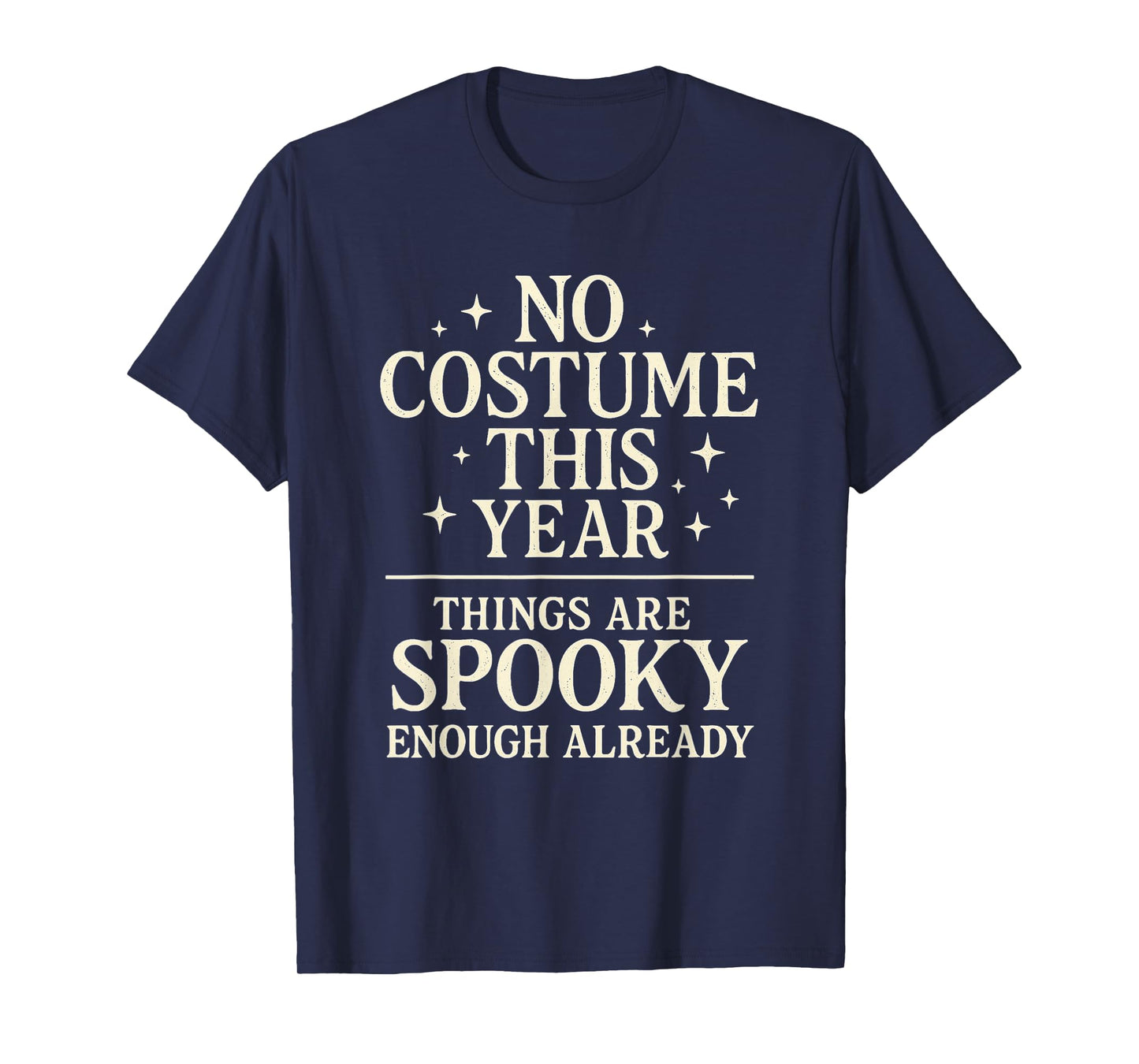 No Costume Things are Spooky Enough Already Funny Halloween T-Shirt
