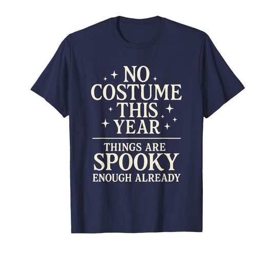 No Costume Things are Spooky Enough Already Funny Halloween T-Shirt