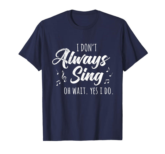 I Don't Always Sing Broadway Musical Theatre Quotes Gift T-Shirt Small