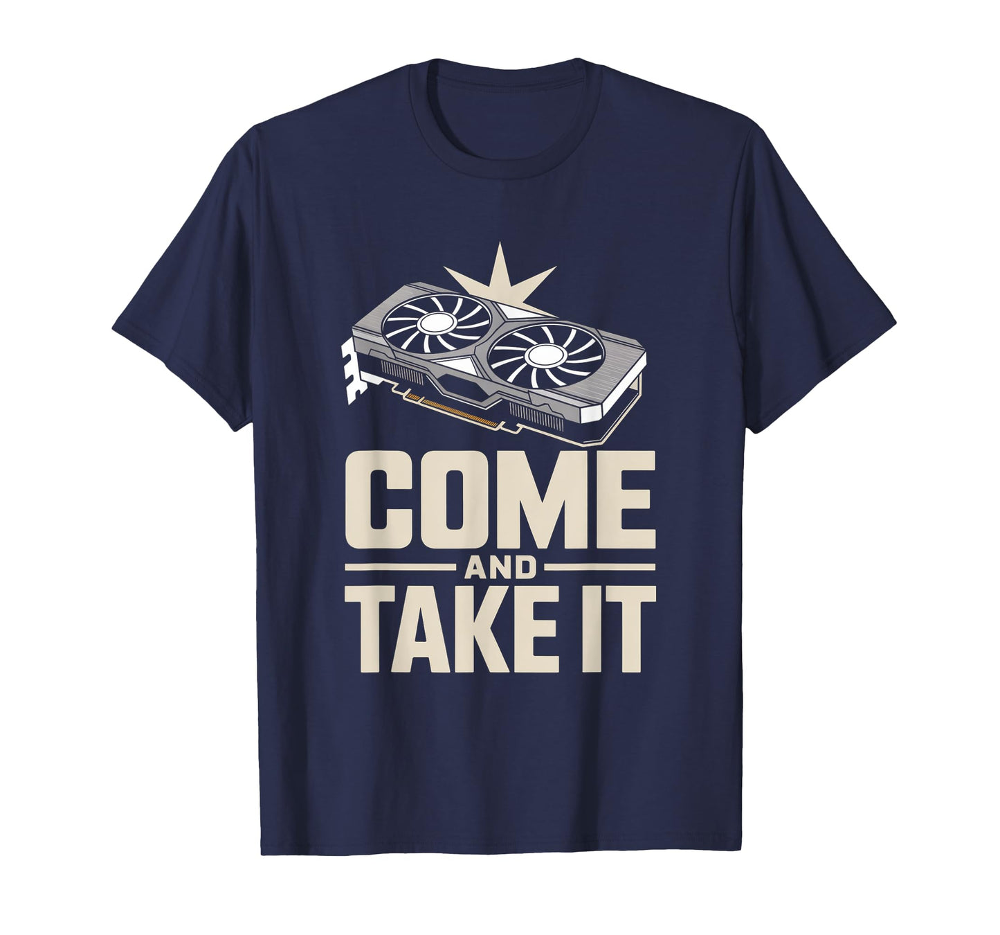 Come And Take It Funny GPU Gamer Hardware Sarcastic Joke T-Shirt