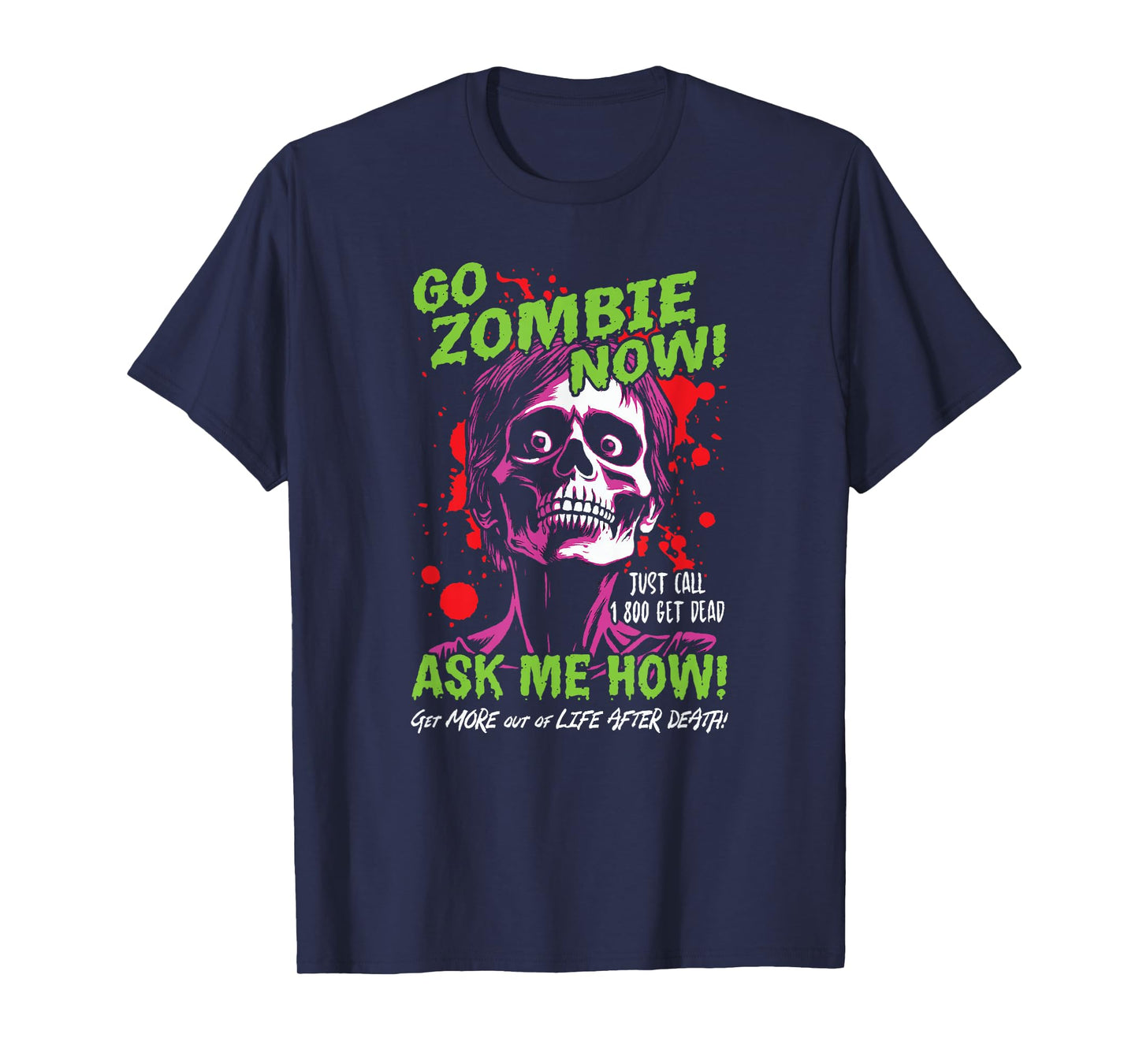 Go Zombie Now, Ask Me How, Get More Out Of Life After Death T-Shirt
