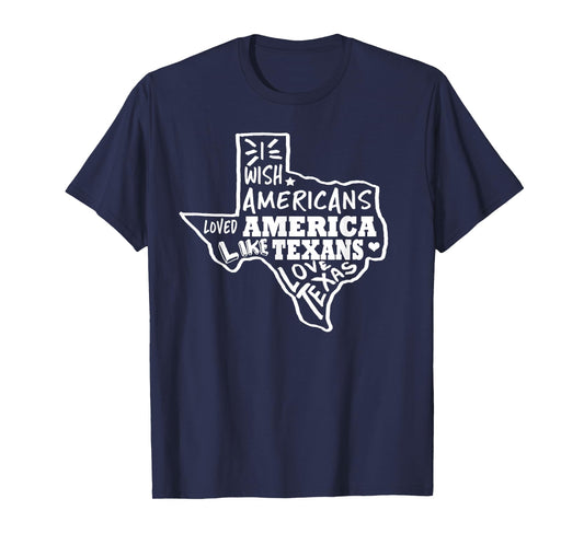 I Wish Americans Loved America Like Texans T-Shirt T-Shirt