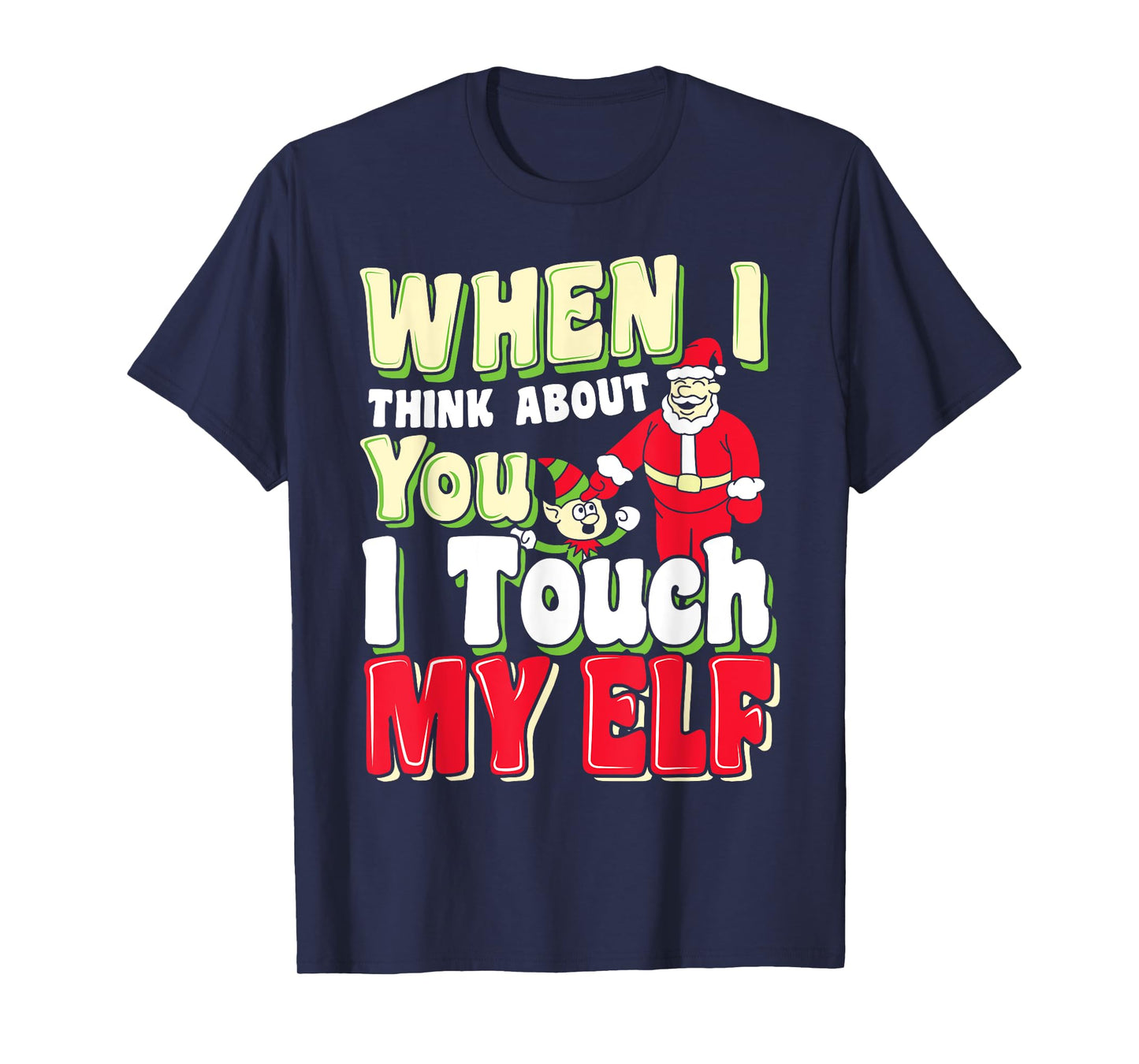 When I Think About You I Touch My Elf - Christmas Shirts