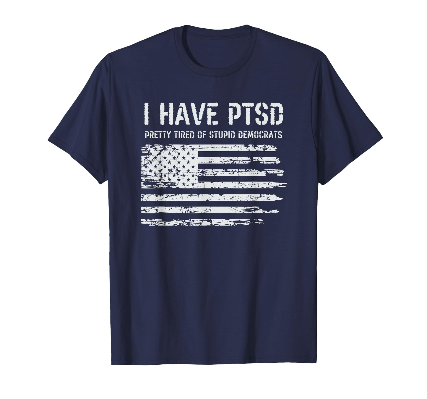 I Have PTSD Pretty Tired Of Stupid Democrats Funny Politics T-Shirt