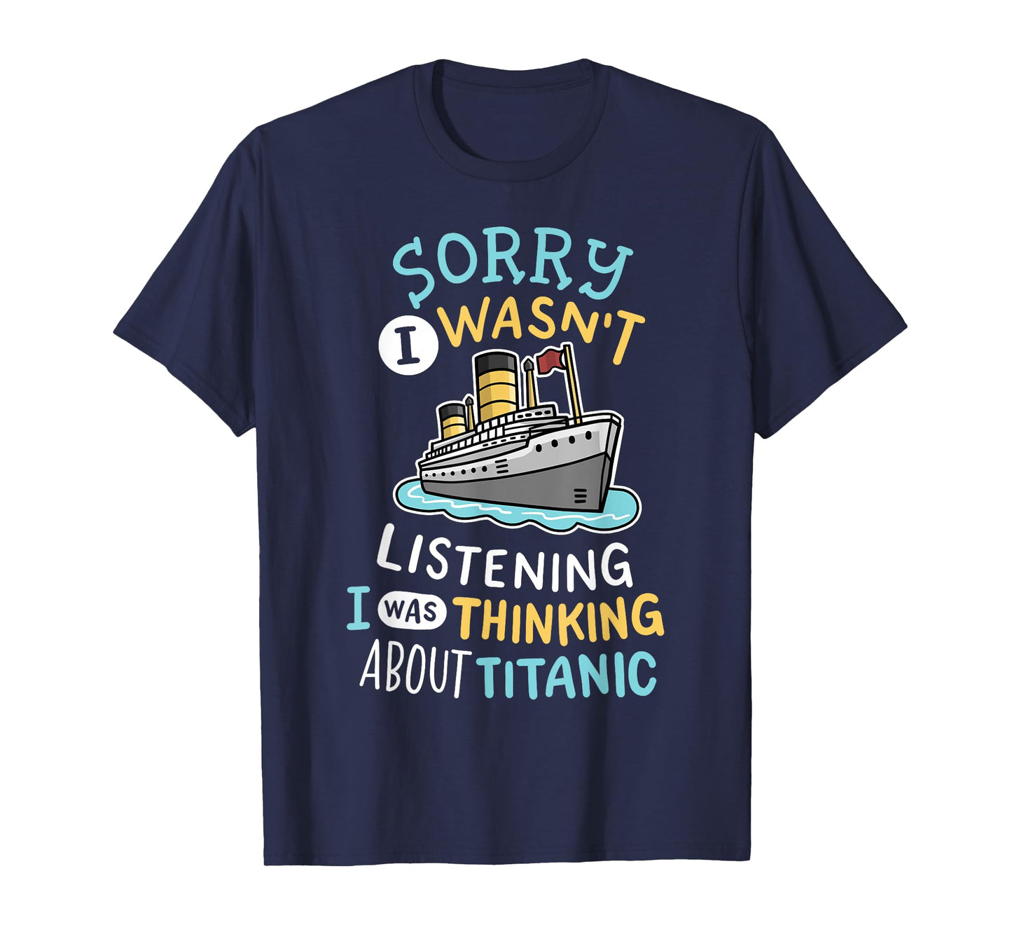 Funny I Wasnt Listening I Was Thinking RMS Titanic Men Women T-Shirt