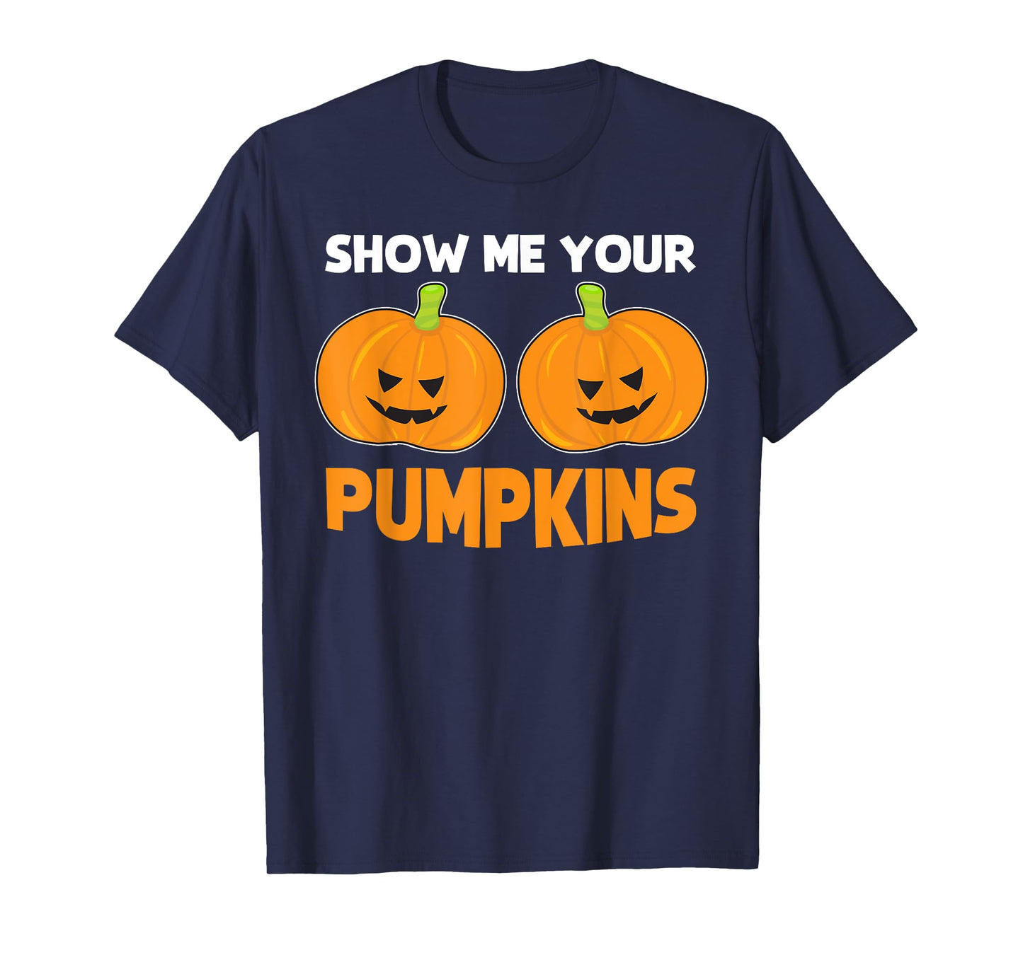 Funny Halloween Quote "Show Me Your Pumpkins" Costume T-Shirt