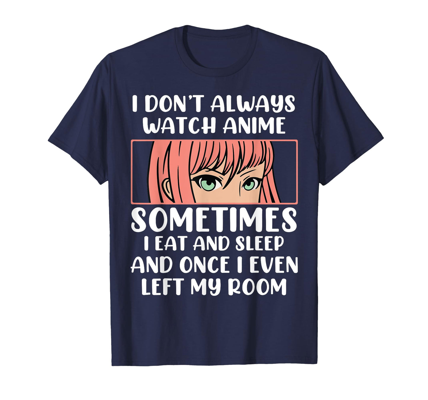 I Dont Always Watch Anime Sometimes I Eat And Sleep And Once T-Shirt