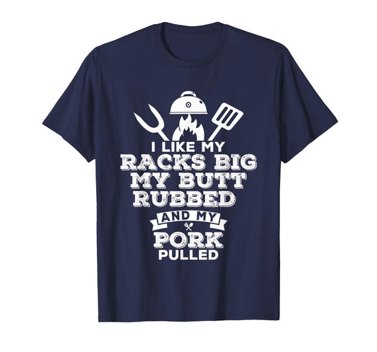 I Like My Racks Big My Butt Rubbed and Pork Pulled - Pig BBQ T-Shirt