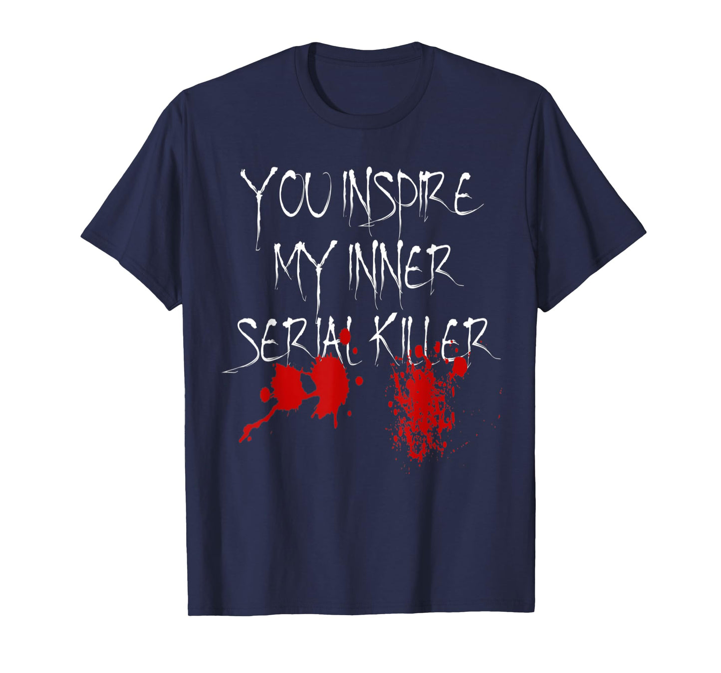 You Inspire My Inner Serial Killer Scary Creepy Psychopath T-Shirt