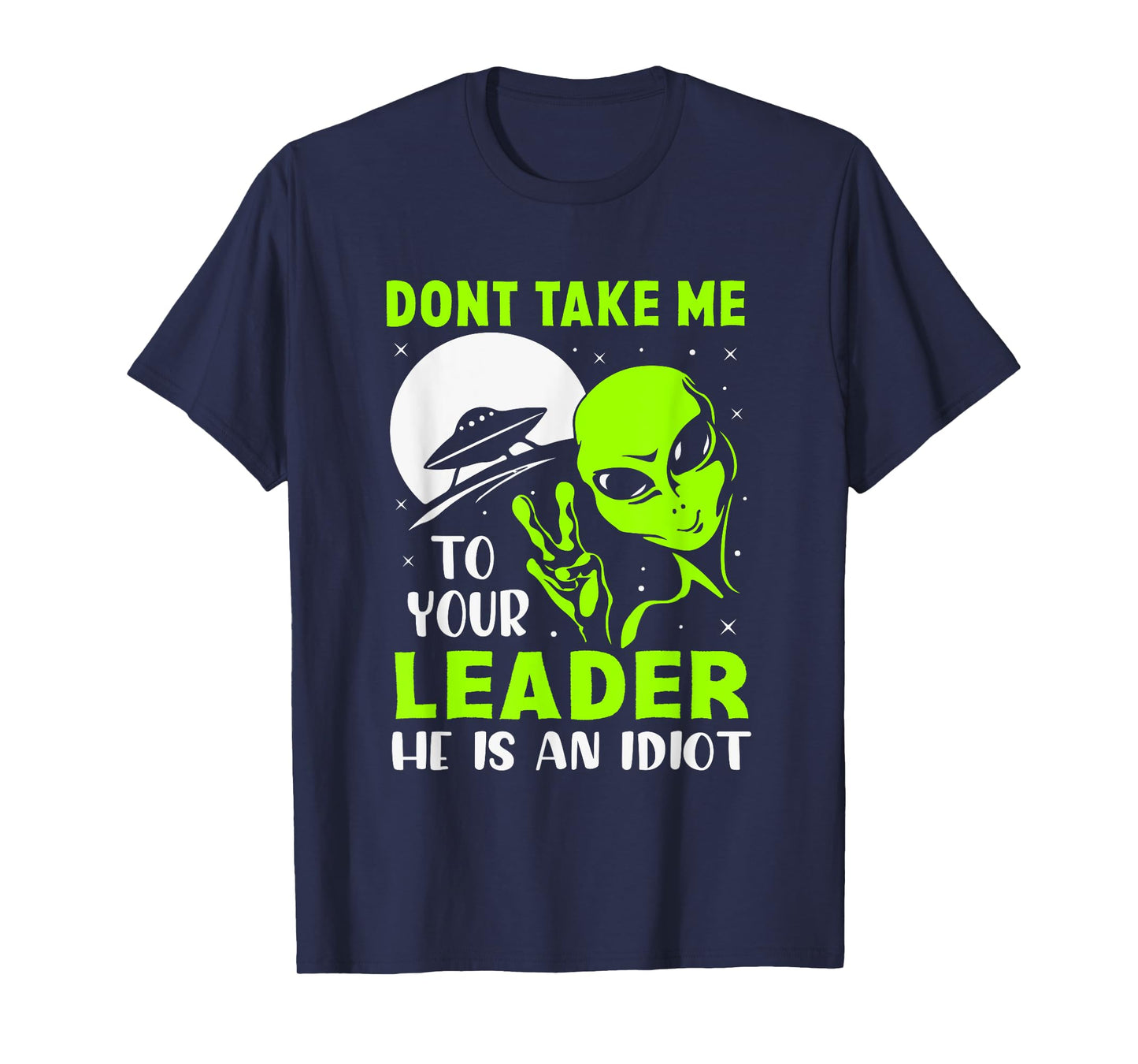 Don't Take Me To Your Leader - Funny Anti Trump T-Shirt