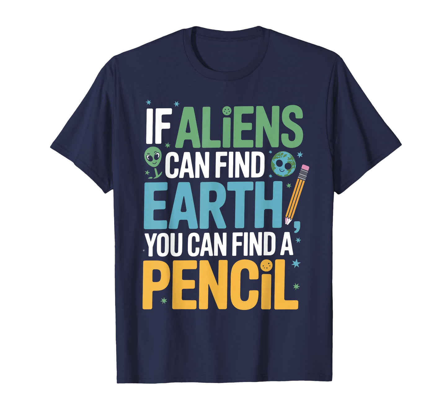 If Aliens Can Find Earth You Can Find a Pencil Funny Teacher T-Shirt