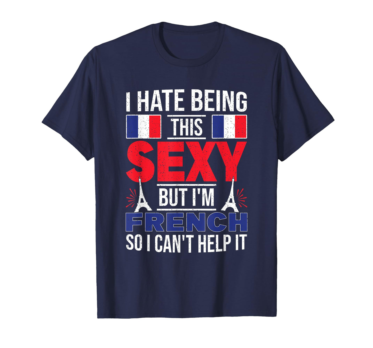 I Hate Being This Sexy But I'm French So I Can't Help It T-Shirt