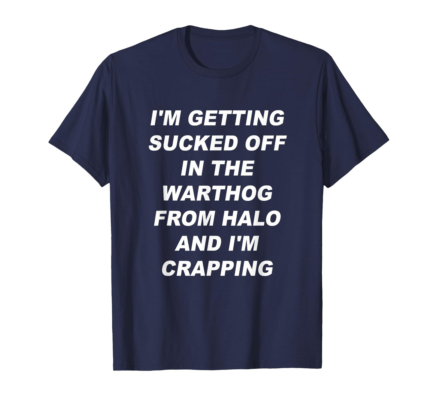 I'm getting sucked off in the warthog from halo I'm crapping T-Shirt