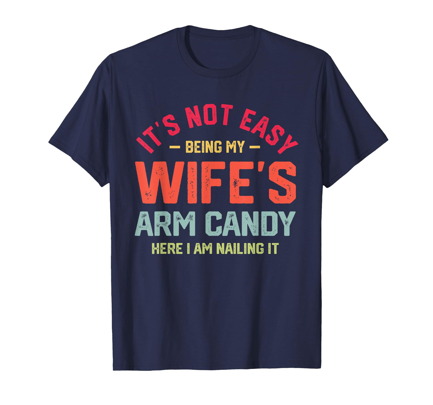 It's Not Easy Being My Wife's Arm Candy Funny Husband Mens T-Shirt