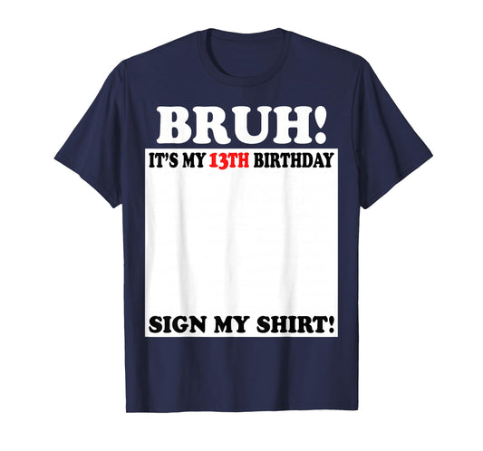 Bruh It's My 13th Birthday Sign My Shirt 13 Years Old T-Shirt