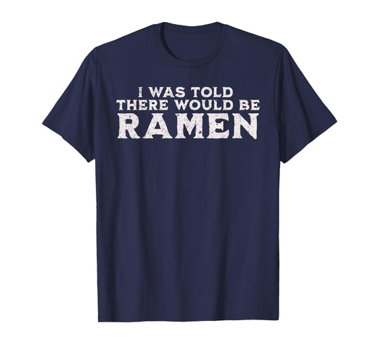 Funny Japanese Noodle Quote I was Told There Would Be Ramen T-Shirt