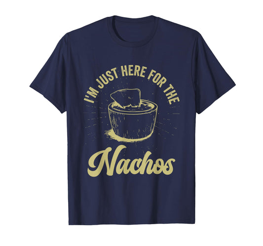 I'm Just Here For The Nachos Funny and Sarcastic T-Shirt