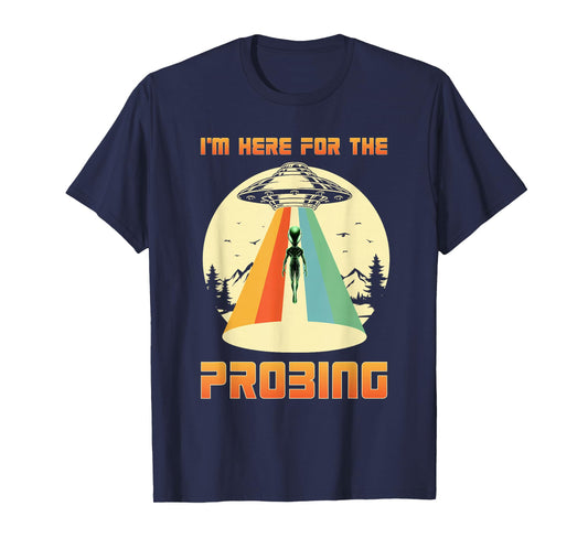 I'm Here For The Probing Alien T-Shirt