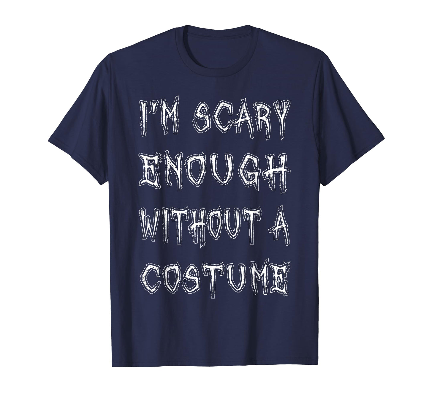 I'm Scary Enough Without A Costume T-Shirt Funny Halloween