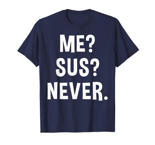 Me Sus Never | Suspicious Gamer Meme Sarcastic Humor Funny T-Shirt