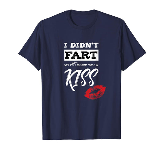 I Didn't Fart My Ass Blew You A Kiss Funny Fart Joke T-Shirt