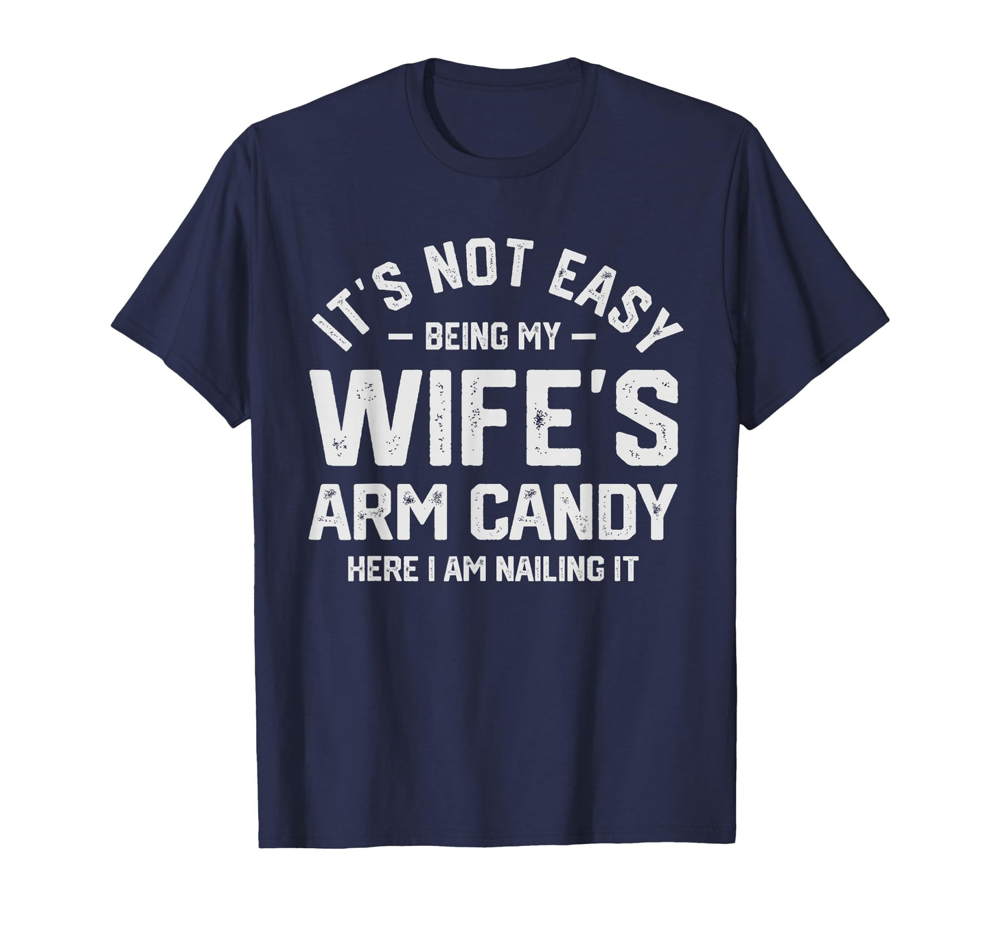 It's Not Easy Being My Wife's Arm Candy Funny Husband Mens T-Shirt