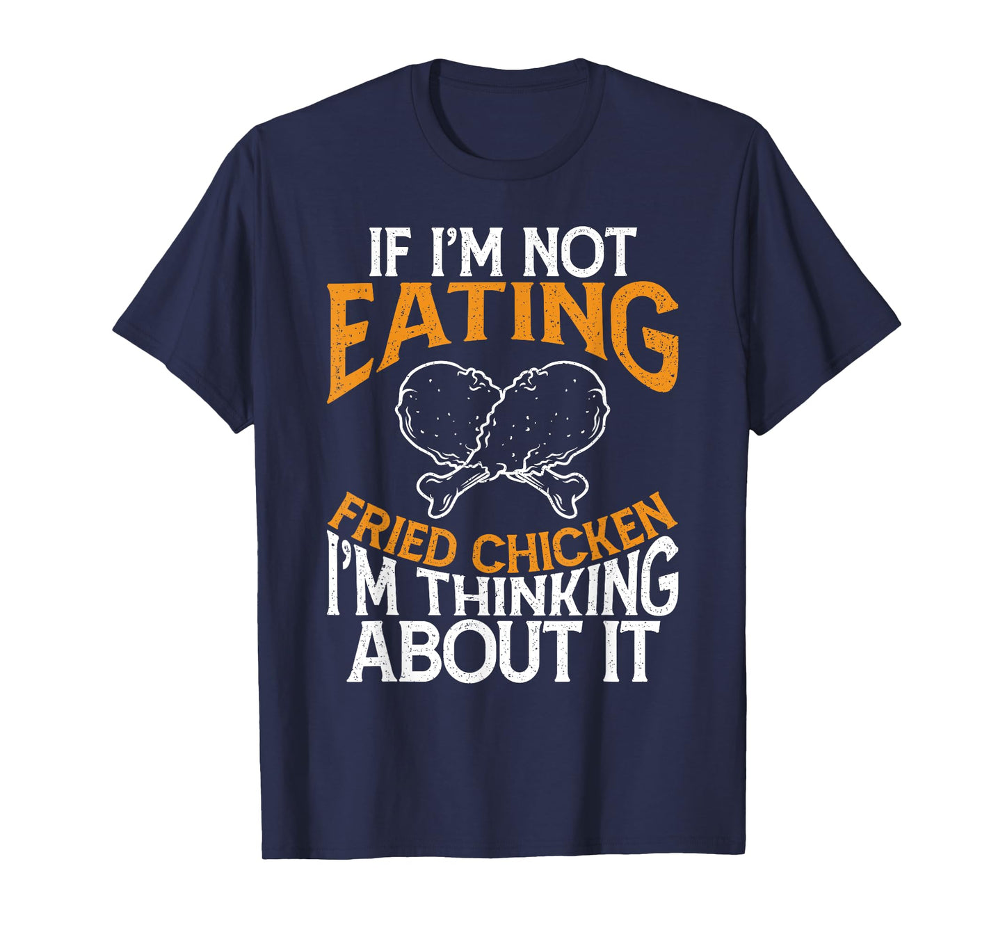 Funny If I'm Not Eating Fried Chicken Im Thinking About it T-Shirt