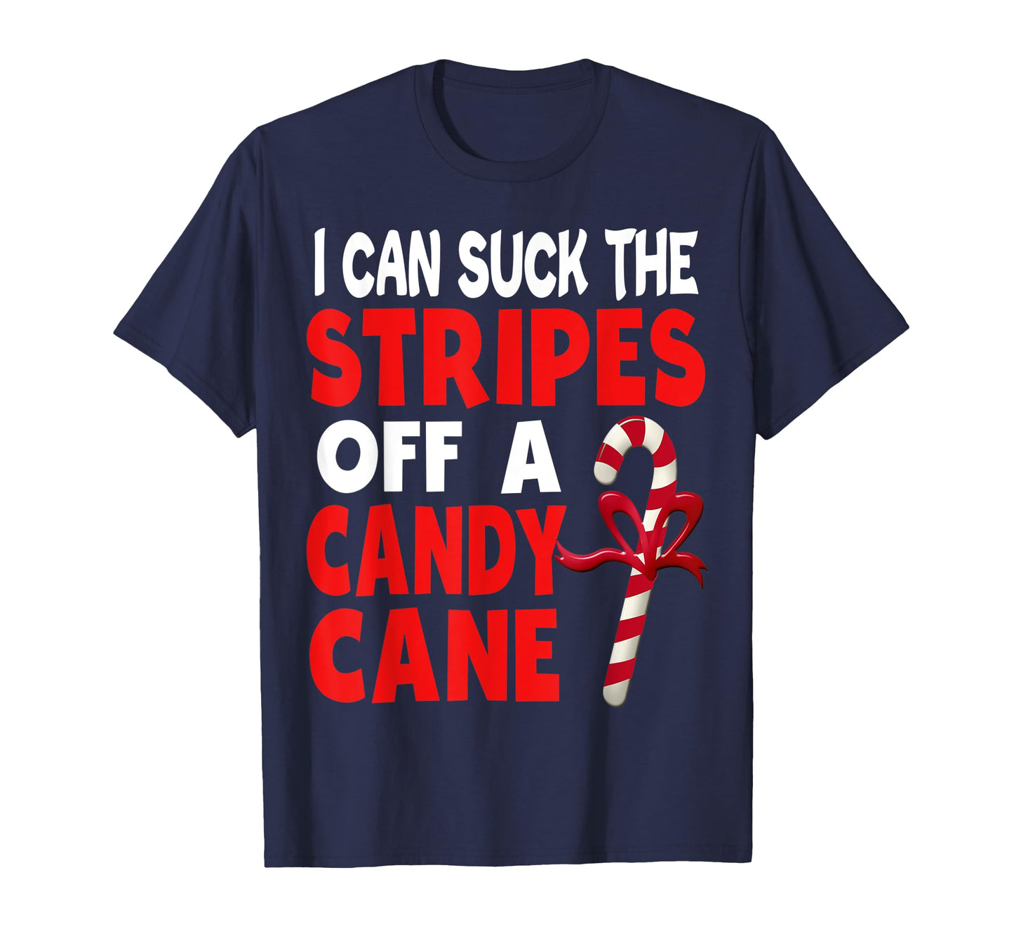 I Can Suck The Stripes Off A Candy Cane Christmas Naughty T-Shirt