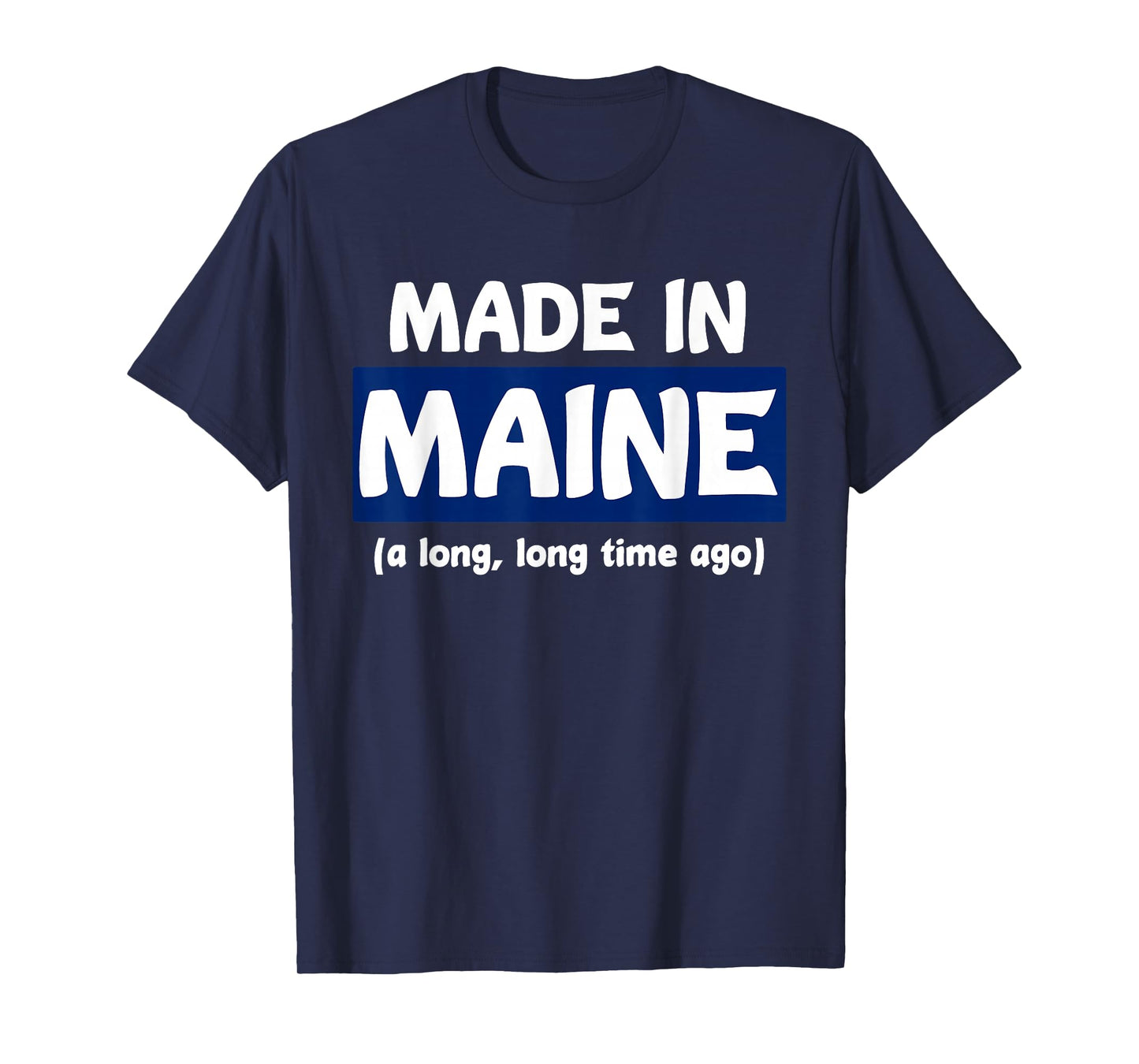 Funny Made In Maine A Long, Long Time Ago Tee For Gift T-Shirt
