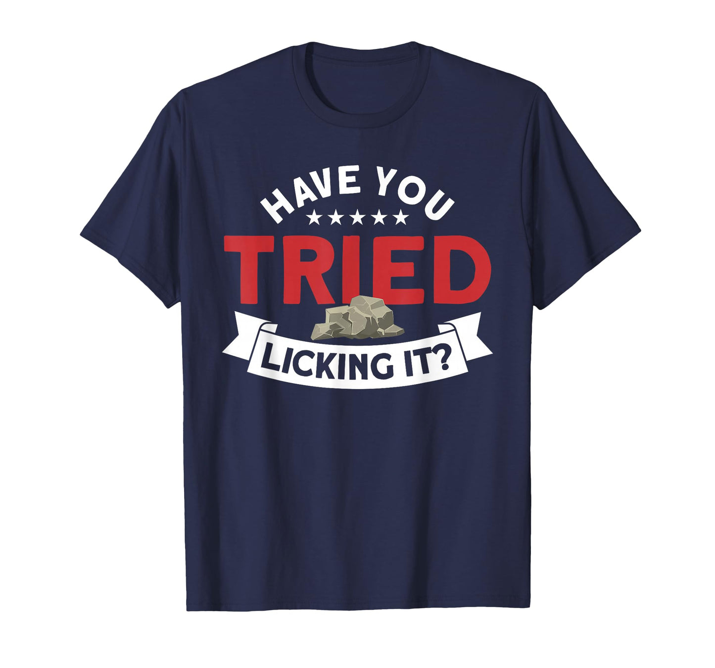 Have You Tried Licking It Rockhounding Rockhounds T-Shirt