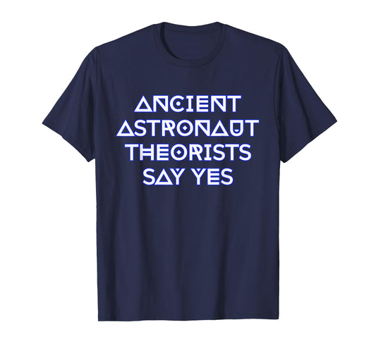 Ancient Astronaut Theorists Say Yes T-Shirt T-Shirt