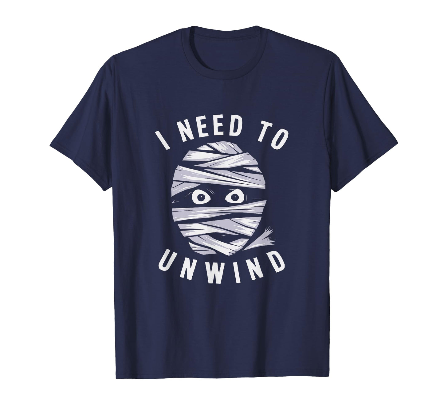 I Need To Unwind Mummy Fun Adult Halloween Costume T-Shirt