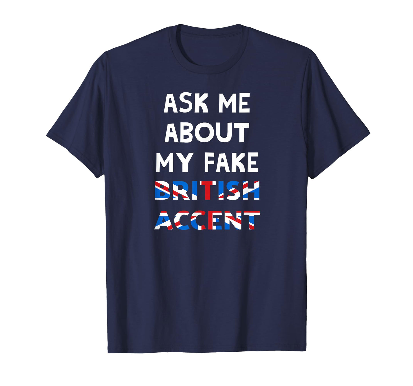 Ask Me About My Fake British Accent T-Shirt T-Shirt