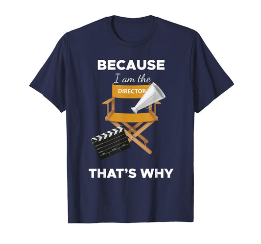 Because I Am the Director That's Why Film Movie Director Tee T-Shirt