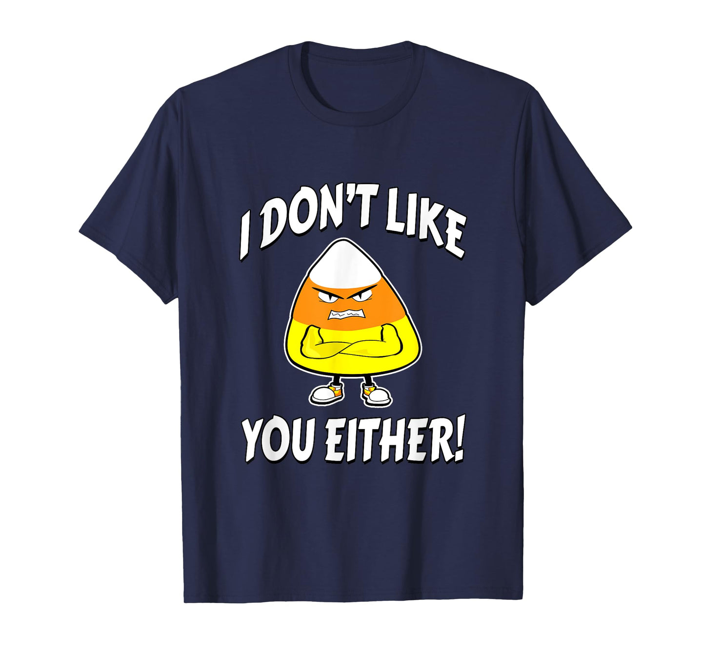 I Don't Like You Either - Candy Corn T-Shirt