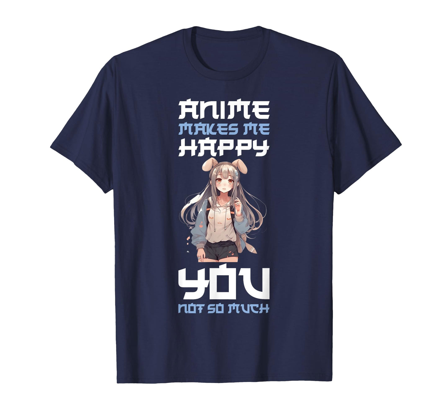 Anime Makes Me Happy You Not So Much T-Shirt