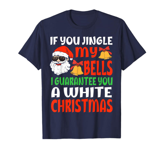 If You Jingle My Bells I'll Give You A White Christmas Funny T-Shirt