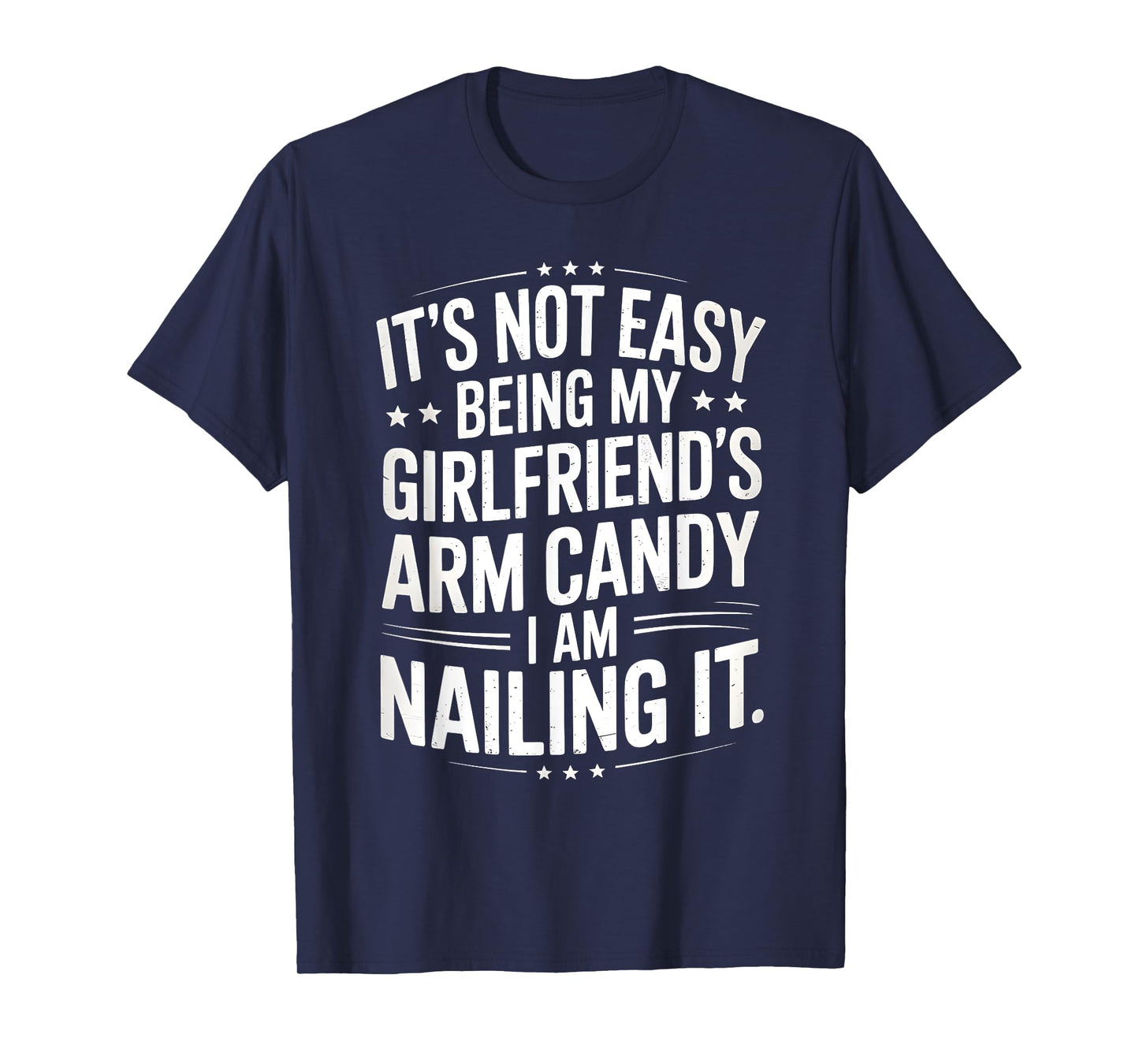 It’s Not Easy Being My Girlfriend’s Arm Candy Best Boyfriend T-Shirt